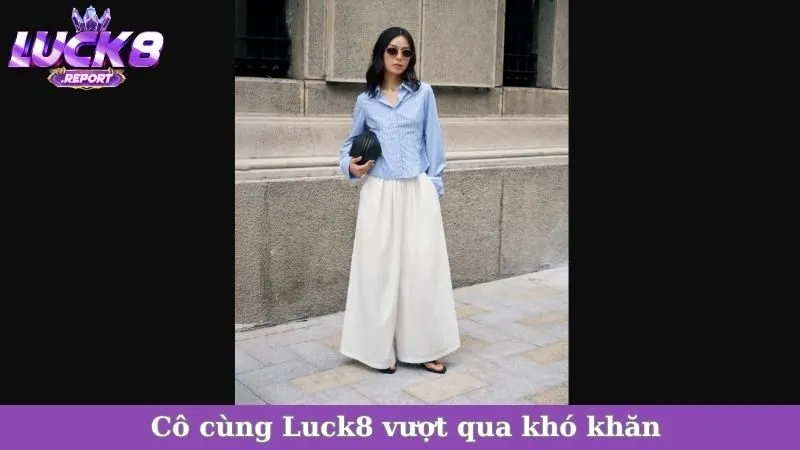 Cô cùng Luck8 vượt qua khó khăn