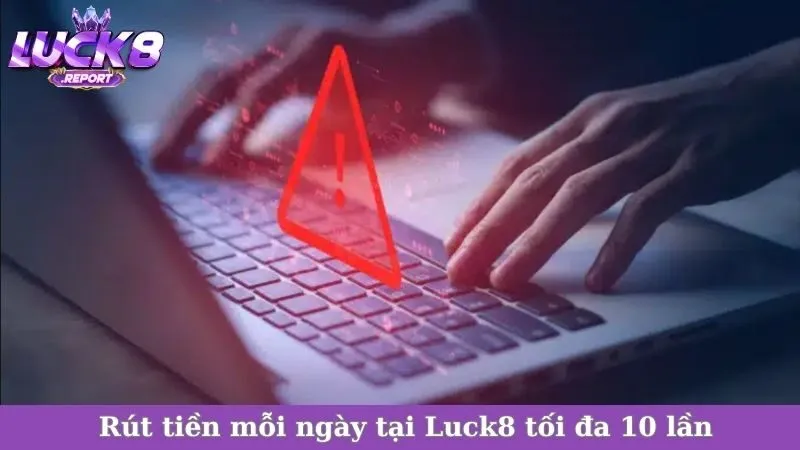 Rút tiền mỗi ngày tại Luck8 tối đa 10 lần